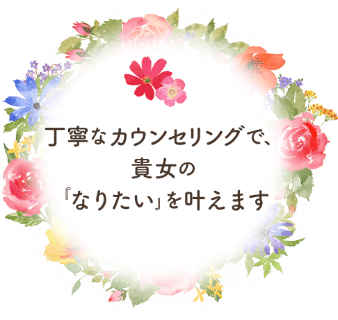 丁寧なカウンセリングで、貴女の『なりたい』を叶えます